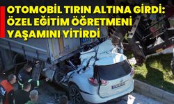 Otomobil Tırın Altına Girdi: Özel Eğitim Öğretmeni Yaşamını Yitirdi