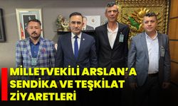 Milletvekili Arslan’a Sendika ve Teşkilat Ziyaretleri