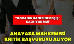 “Kocanın Hanesine Geçiş” Kalkıyor Mu? Anayasa Mahkemesi Kritik Başvuruyu Alıyor