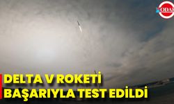Delta V Roketi Başarıyla Test Edildi