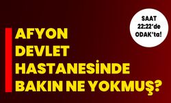Afyon Devlet Hastanesinde bakın ne yokmuş?
