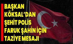 Başkan Köksal’dan Şehit Polis Faruk Şahin İçin Taziye Mesajı