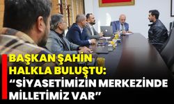 Başkan Şahin Halkla Buluştu: “Siyasetimizin merkezinde milletimiz var”