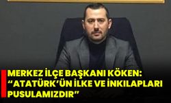 Merkez İlçe Başkanı Köken: “Atatürk’ün İlke ve İnkılapları Pusulamızdır”