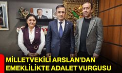 Milletvekili Arslan'dan Emeklilikte Adalet Vurgusu