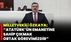 Milletvekili Özkaya: “Atatürk’ün Emanetine Sahip Çıkmak Ortak Görevimizdir”