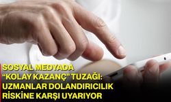 Sosyal medyada “kolay kazanç” tuzağı: Uzmanlar dolandırıcılık riskine karşı uyarıyor