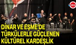 Dinar Ve Eşme’de Türkülerle Güçlenen Kültürel Kardeşlik