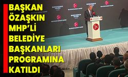 Başkan Özaşkın MHP’li Belediye Başkanları Programına Katıldı