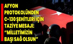 Afyon Protokolünden C-130 Şehitleri İçin Taziye Mesajı: “Milletimizin Başı Sağ Olsun”