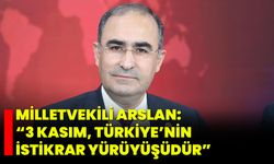 Milletvekili Arslan: “3 Kasım, Türkiye’nin istikrar yürüyüşüdür”
