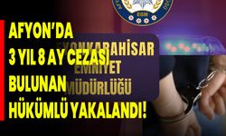 Afyon’da 3 Yıl 8 Ay Cezası Bulunan Hükümlü Yakalandı!