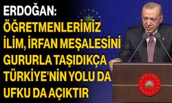 Erdoğan: Öğretmenlerimiz ilim, irfan meşalesini gururla taşıdıkça Türkiye'nin yolu da ufku da açıktır