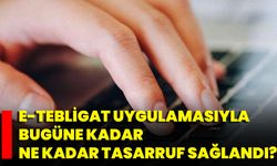 e-Tebligat uygulamasıyla bugüne kadar ne kadar tasarruf sağlandı?