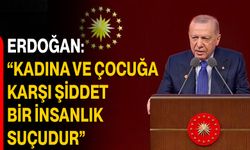 Erdoğan: “Kadına ve çocuğa karşı şiddet bir insanlık suçudur”