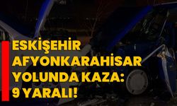Eskişehir – Afyonkarahisar yolunda kaza: 9 yaralı!