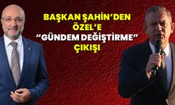 Başkan Şahin’den Özel’e “Gündem Değiştirme” Çıkışı