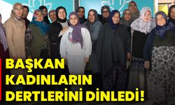 Başkan kadınların dertlerini dinledi!