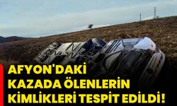 Afyon'daki kazada ölenlerin kimlikleri tespit edildi!