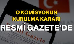 O Komisyonun Kurulma Kararı Resmi Gazete’de