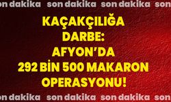 Kaçakçılığa Darbe: Afyon’da 292 Bin 500 Makaron Operasyonu