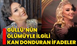 Güllü’nün Ölümüyle İlgili Kan Donduran İfadeler