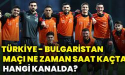 Türkiye - Bulgaristan maçı ne zaman saat kaçta hangi kanalda?