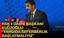 HSK 1. Daire Başkanı Kuluoğlu: “Yargıda Seferberlik Başlatmalıyız”