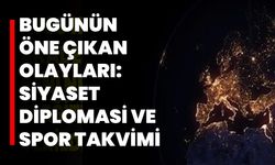 Bugünün Öne Çıkan Olayları: Siyaset, Diplomasi Ve Spor Takvimi