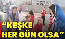 “Keşke her gün olsa”