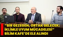 “Bir Gezegen, Ortak Gelecek: İklimle Uyum Mücadelesi” Bilim Kafe’de Ele Alındı