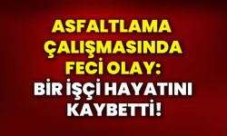 Asfaltlama çalışmasında feci olay: Bir işçi hayatını kaybetti!