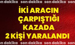 İki aracın çarpıştığı kazada 2 kişi yaralandı
