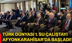 Türk Dünyası 1. Su Çalıştayı Afyonkarahisar’da başladı