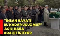 “İnsan Hayatı Bu Kadar Ucuz mu?” Acılı Baba Adalet İstiyor