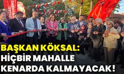 Başkan Köksal: Hiçbir mahalle kenarda kalmayacak!