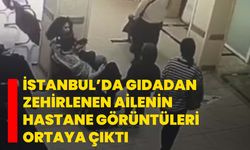 İstanbul’da Gıdadan Zehirlenen Ailenin Hastane Görüntüleri Ortaya Çıktı