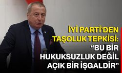 İYİ Parti’den Taşoluk Tepkisi: “Bu Bir Hukuksuzluk Değil, Açık Bir İşgaldir”