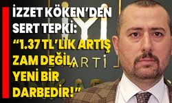 İzzet Köken’den Sert Tepki: “1.37 TL’lik Artış Zam Değil, Yeni Bir Darbedir!”