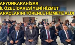 Afyonkarahisar İl Özel İdaresi yeni hizmet araçlarını törenle hizmete aldı