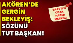 Akören’de gergin bekleyiş: Sözünü tut başkan!
