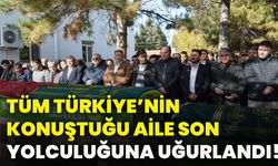 Tüm Türkiye’nin konuştuğu aile son yolculuğuna uğurlandı!