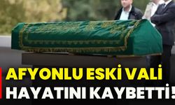 Afyonlu eski vali hayatını kaybetti!