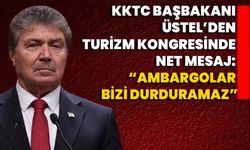 KKTC Başbakanı Üstel’den Turizm Kongresinde Net Mesaj: “Ambargolar bizi durduramaz”