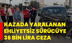 Kazada yaralanan ehliyetsiz sürücüye 36 bin lira ceza