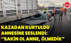Kazadan Kurtuldu, Annesine Seslendi: “Sakin Ol Anne, Ölmedik”