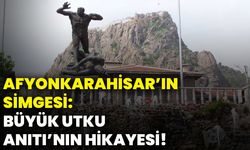 Afyonkarahisar’ın simgesi: Büyük Utku Anıtı’nın hikayesi!
