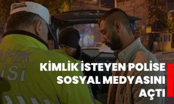 Kimlik isteyen polise sosyal medyasını açtı