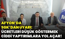 Afyonkarahisar’da SGK’dan uyarı: Ücretleri düşük göstermek ciddi yaptırımlara yol açar!