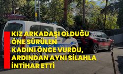 Kız arkadaşı olduğu öne sürülen kadını önce vurdu, ardından aynı silahla intihar etti